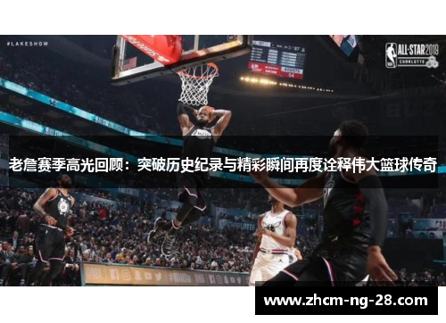 老詹赛季高光回顾:突破历史纪录与精彩瞬间再度诠释伟大篮球传奇 老詹赛季高光回顾:突破历史纪录与精彩瞬间再度诠释伟大篮球传奇