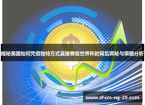 揭秘美国如何凭借独特方式直接晋级世界杯的背后奥秘与策略分析