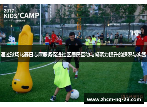 通过球场比赛日志愿服务促进社区居民互动与凝聚力提升的探索与实践