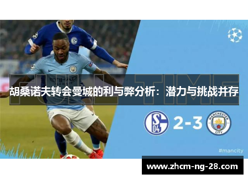 胡桑诺夫转会曼城的利与弊分析：潜力与挑战并存