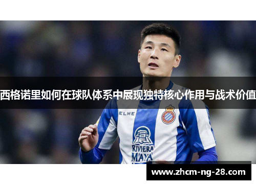 西格诺里如何在球队体系中展现独特核心作用与战术价值