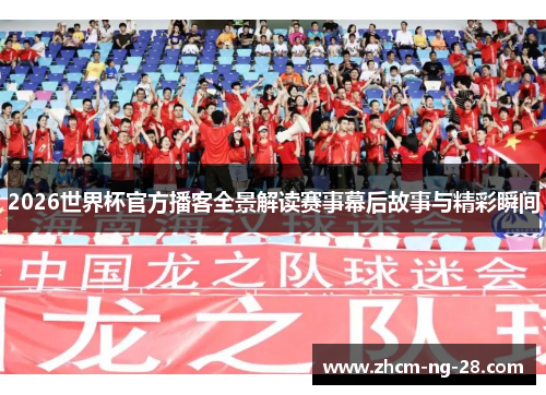 2026世界杯官方播客全景解读赛事幕后故事与精彩瞬间