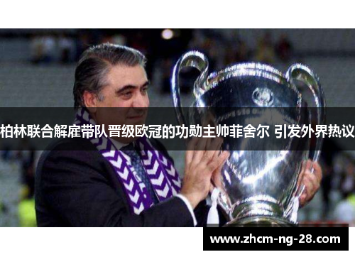 柏林联合解雇带队晋级欧冠的功勋主帅菲舍尔 引发外界热议 柏林联合解雇带队晋级欧冠的功勋主帅菲舍尔 引发外界热议